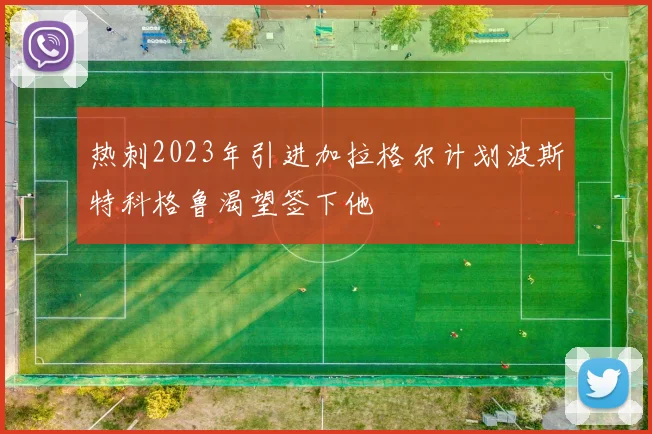 热刺2023年引进加拉格尔计划波斯特科格鲁渴望签下他